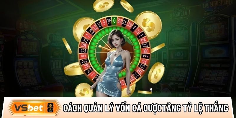 Cách quản lý vốn cá cược hiệu quả tăng tỷ lệ thắng 2x