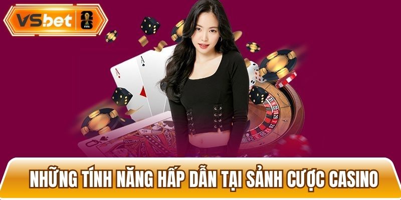 Sảnh game casino mang tới nhiều tính năng hấp dẫn